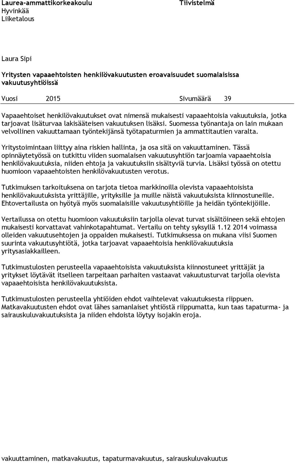 Suomessa työnantaja on lain mukaan velvollinen vakuuttamaan työntekijänsä työtapaturmien ja ammattitautien varalta. Yritystoimintaan liittyy aina riskien hallinta, ja osa sitä on vakuuttaminen.