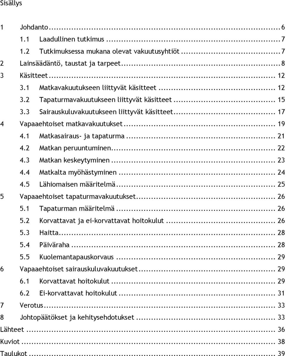 1 Matkasairaus- ja tapaturma... 21 4.2 Matkan peruuntuminen... 22 4.3 Matkan keskeytyminen... 23 4.4 Matkalta myöhästyminen... 24 4.5 Lähiomaisen määritelmä... 25 5 Vapaaehtoiset tapaturmavakuutukset.