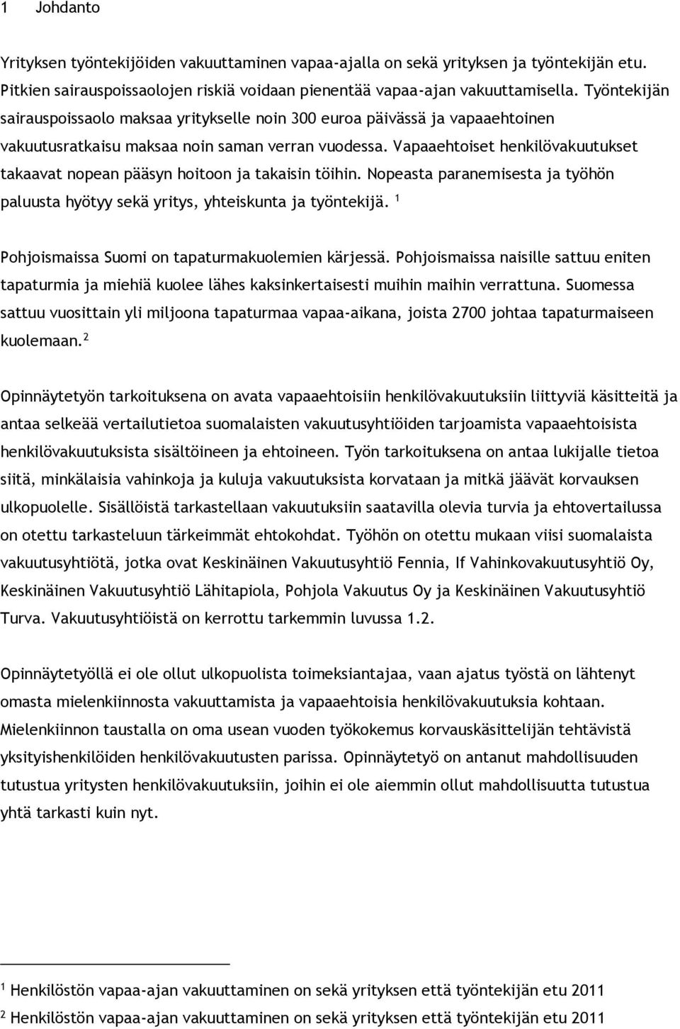 Vapaaehtoiset henkilövakuutukset takaavat nopean pääsyn hoitoon ja takaisin töihin. Nopeasta paranemisesta ja työhön paluusta hyötyy sekä yritys, yhteiskunta ja työntekijä.