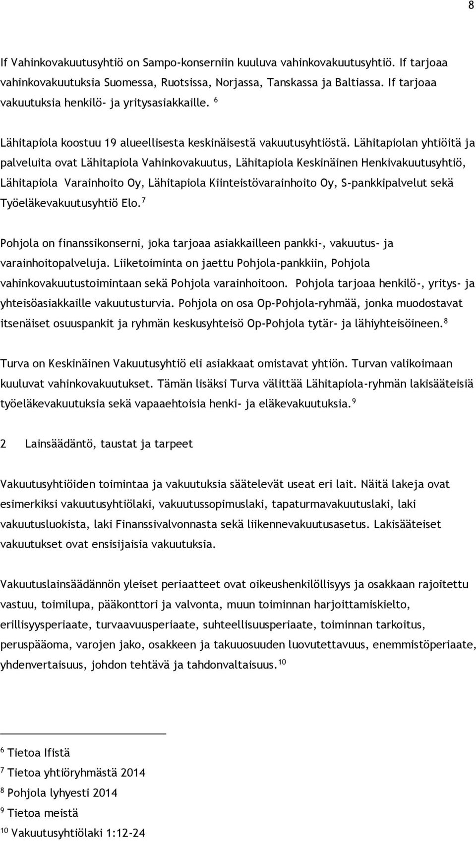 Lähitapiolan yhtiöitä ja palveluita ovat Lähitapiola Vahinkovakuutus, Lähitapiola Keskinäinen Henkivakuutusyhtiö, Lähitapiola Varainhoito Oy, Lähitapiola Kiinteistövarainhoito Oy, S-pankkipalvelut