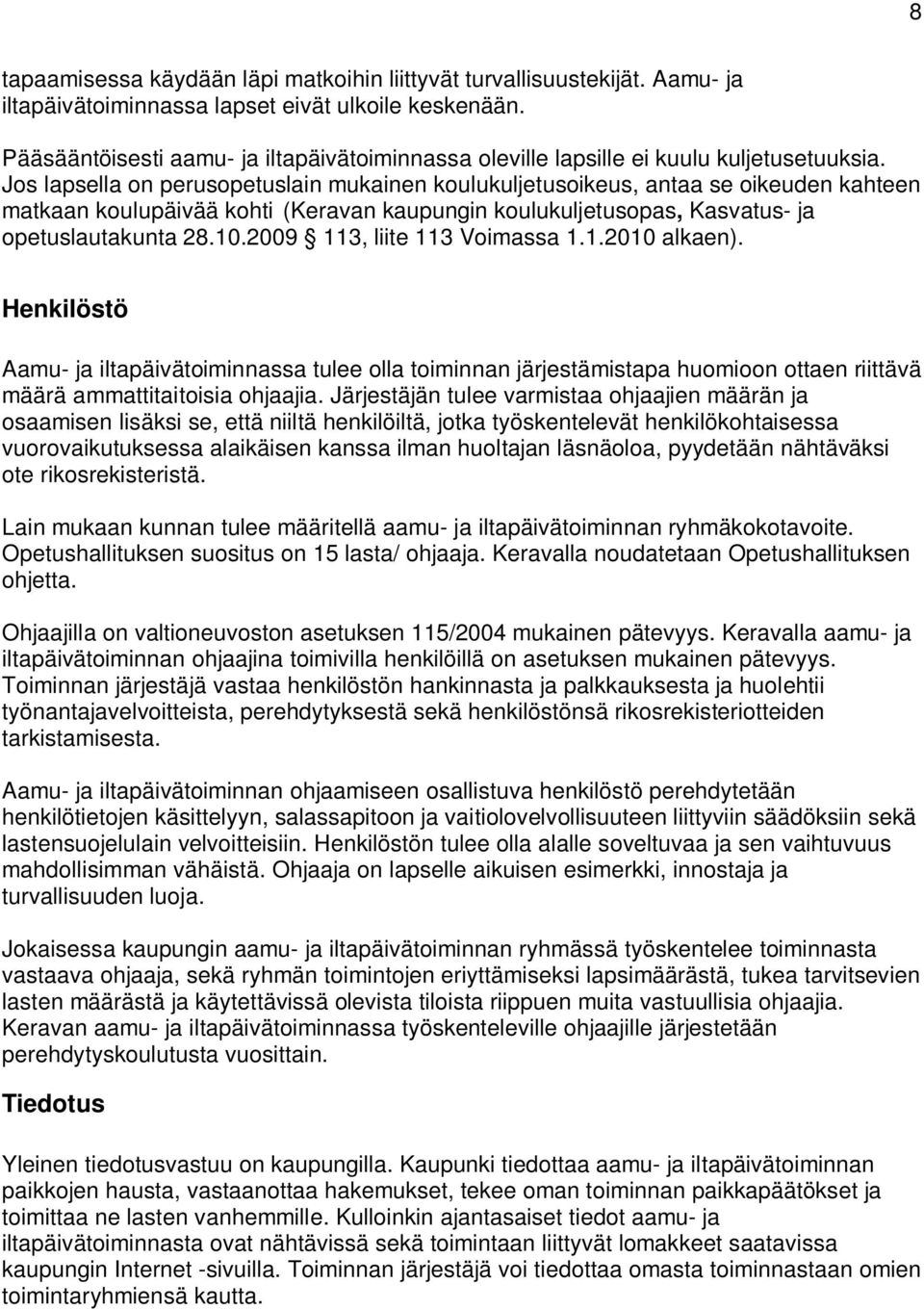 Jos lapsella on perusopetuslain mukainen koulukuljetusoikeus, antaa se oikeuden kahteen matkaan koulupäivää kohti (Keravan kaupungin koulukuljetusopas, Kasvatus- ja opetuslautakunta 28.10.