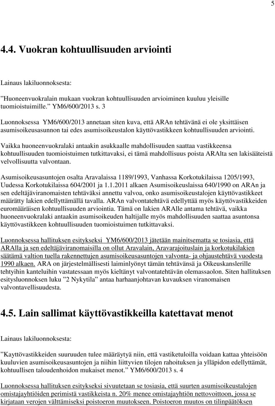 Vaikka huoneenvuokralaki antaakin asukkaalle mahdollisuuden saattaa vastikkeensa kohtuullisuuden tuomioistuimen tutkittavaksi, ei tämä mahdollisuus poista ARAlta sen lakisääteistä velvollisuutta