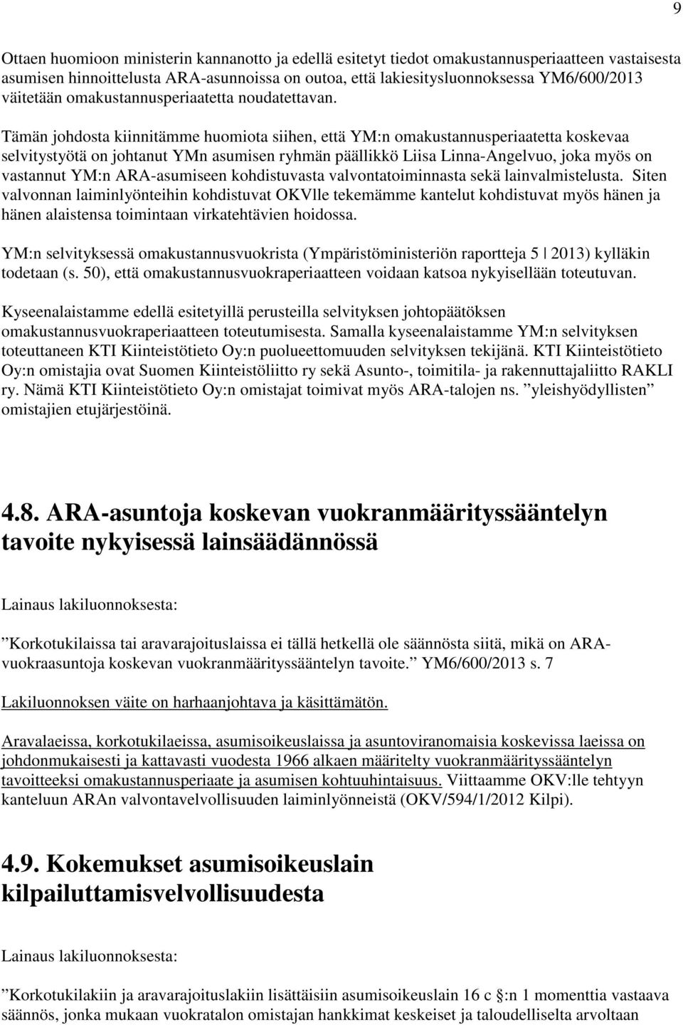 Tämän johdosta kiinnitämme huomiota siihen, että YM:n omakustannusperiaatetta koskevaa selvitystyötä on johtanut YMn asumisen ryhmän päällikkö Liisa Linna-Angelvuo, joka myös on vastannut YM:n