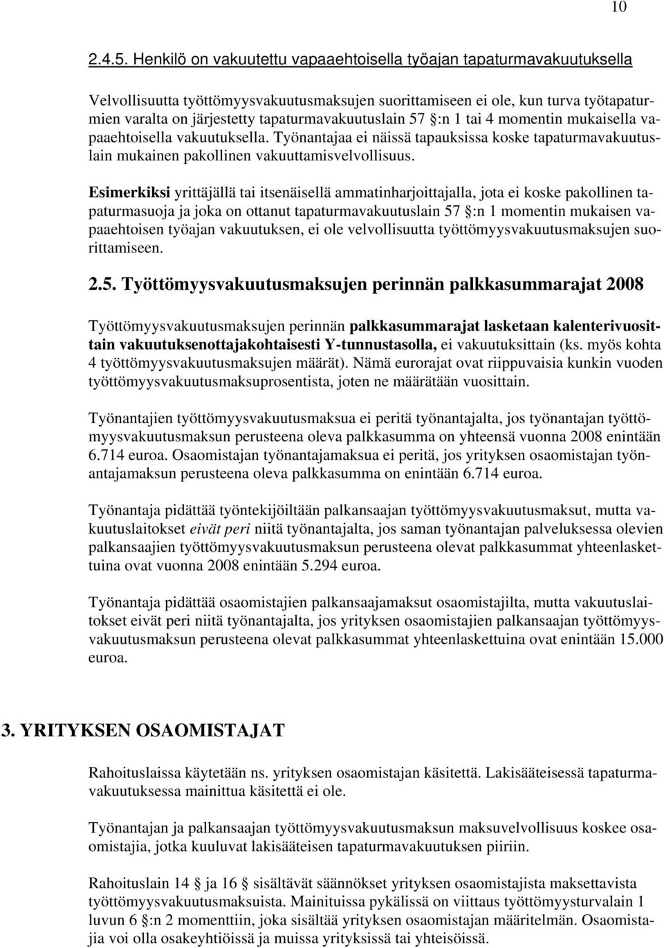 tapaturmavakuutuslain 57 :n 1 tai 4 momentin mukaisella vapaaehtoisella vakuutuksella. Työnantajaa ei näissä tapauksissa koske tapaturmavakuutuslain mukainen pakollinen vakuuttamisvelvollisuus.