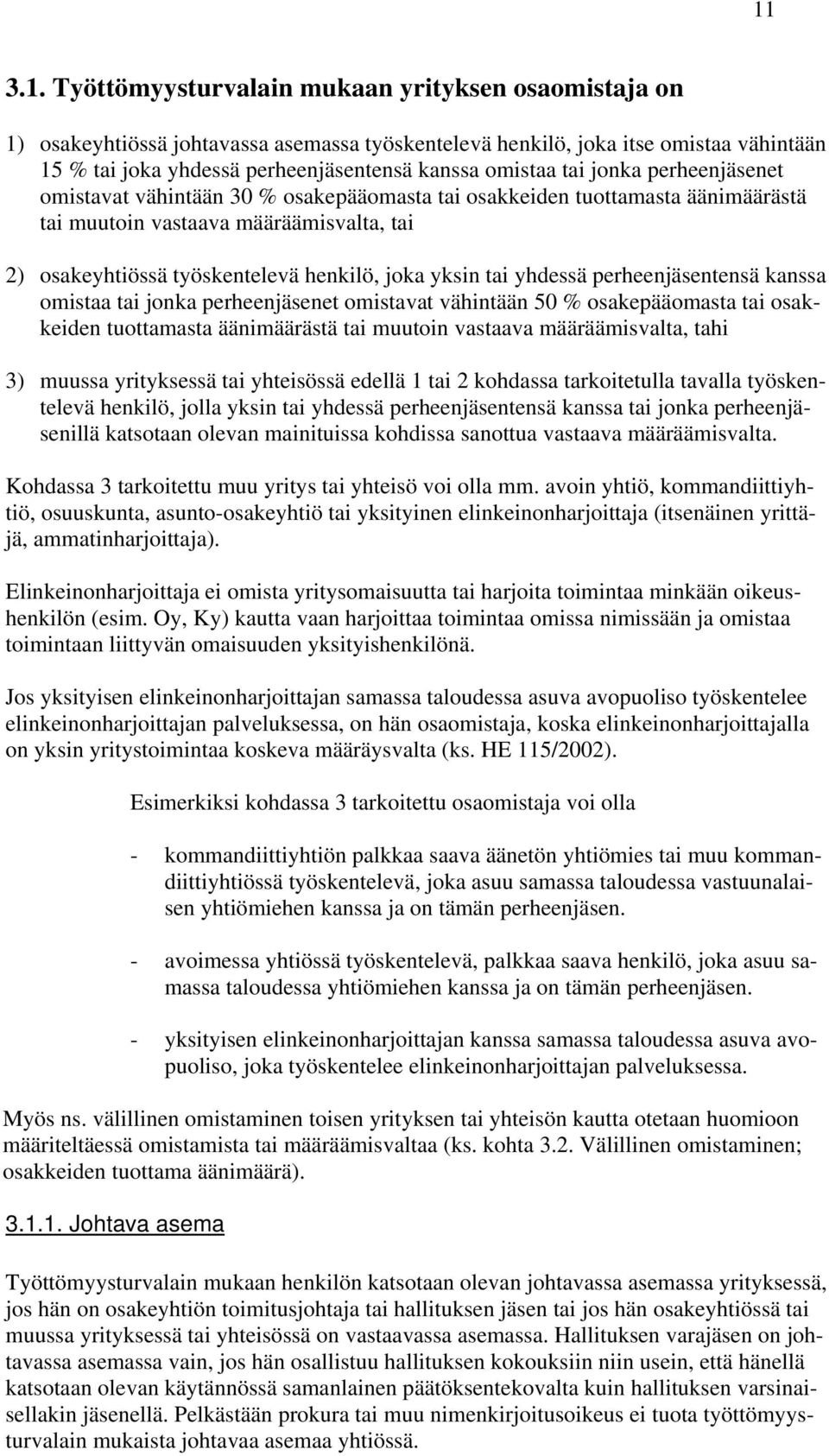 yksin tai yhdessä perheenjäsentensä kanssa omistaa tai jonka perheenjäsenet omistavat vähintään 50 % osakepääomasta tai osakkeiden tuottamasta äänimäärästä tai muutoin vastaava määräämisvalta, tahi