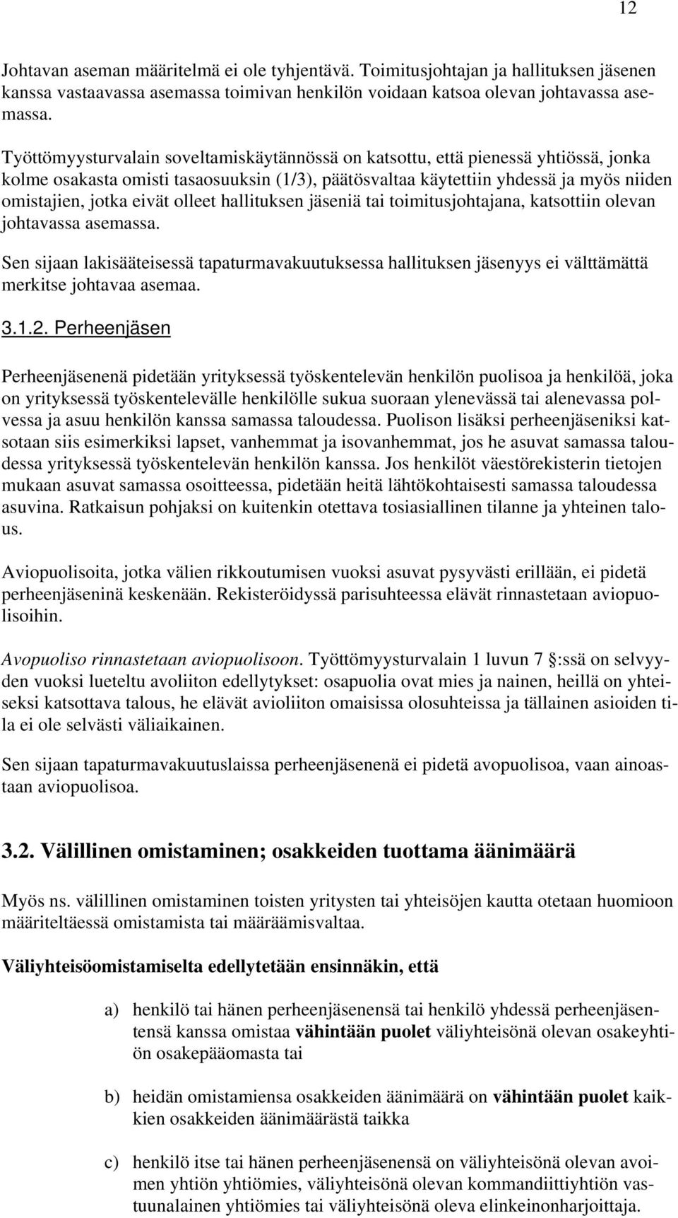 olleet hallituksen jäseniä tai toimitusjohtajana, katsottiin olevan johtavassa asemassa. Sen sijaan lakisääteisessä tapaturmavakuutuksessa hallituksen jäsenyys ei välttämättä merkitse johtavaa asemaa.