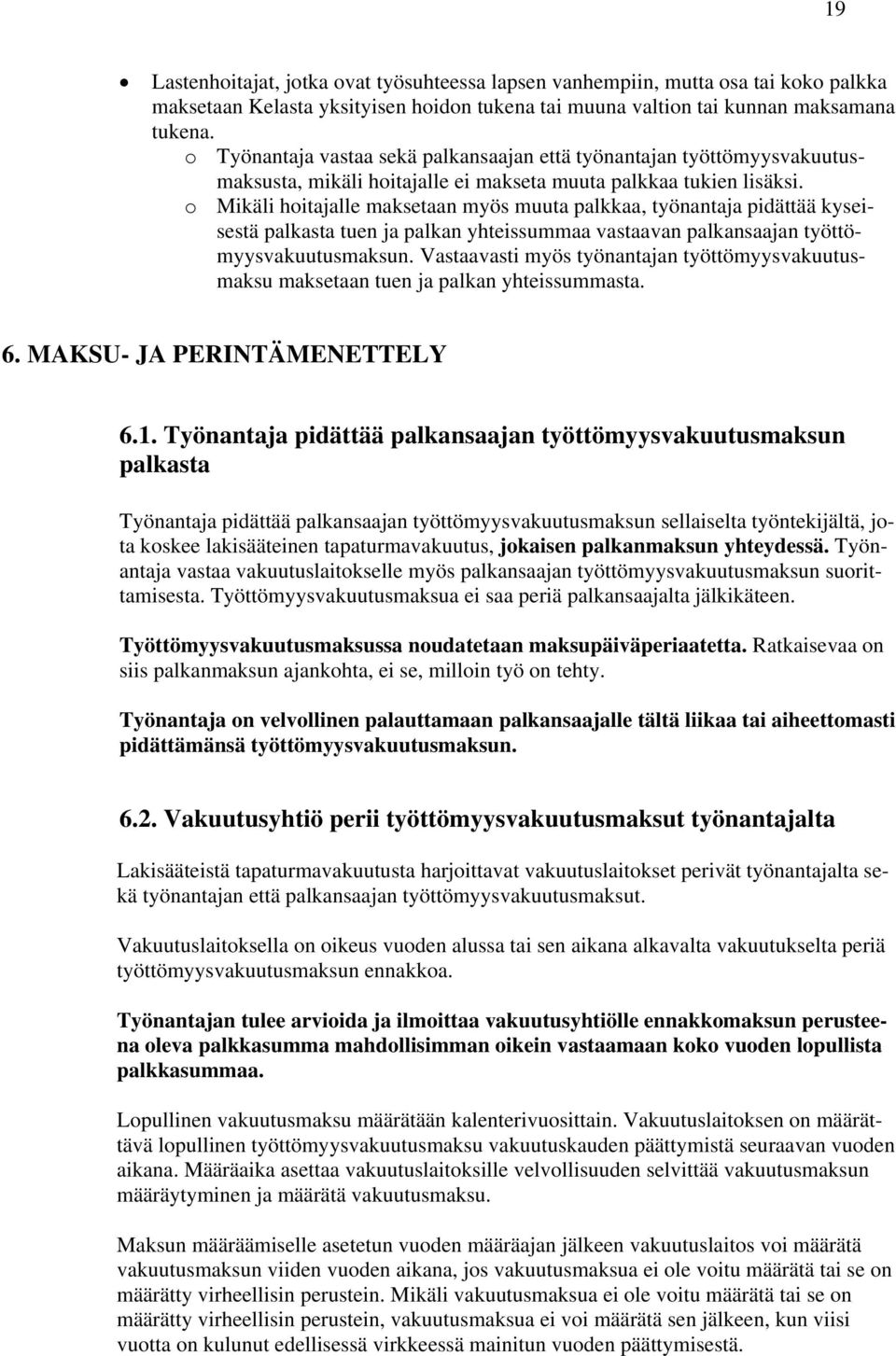 o Mikäli hoitajalle maksetaan myös muuta palkkaa, työnantaja pidättää kyseisestä palkasta tuen ja palkan yhteissummaa vastaavan palkansaajan työttömyysvakuutusmaksun.