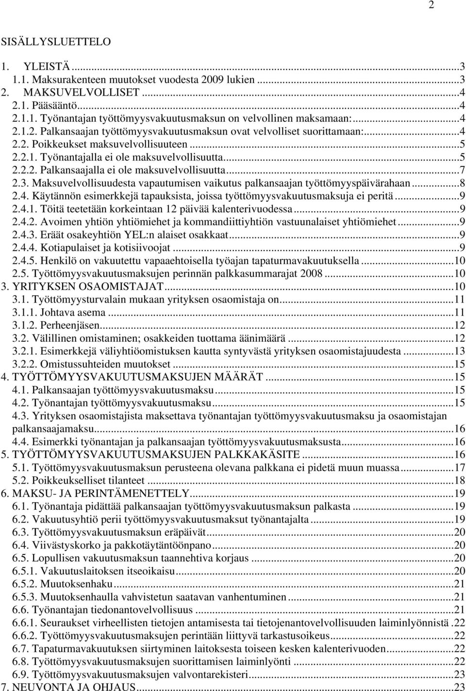 ..7 2.3. Maksuvelvollisuudesta vapautumisen vaikutus palkansaajan työttömyyspäivärahaan...8 2.4. Käytännön esimerkkejä tapauksista, joissa työttömyysvakuutusmaksuja ei peritä...9 2.4.1.