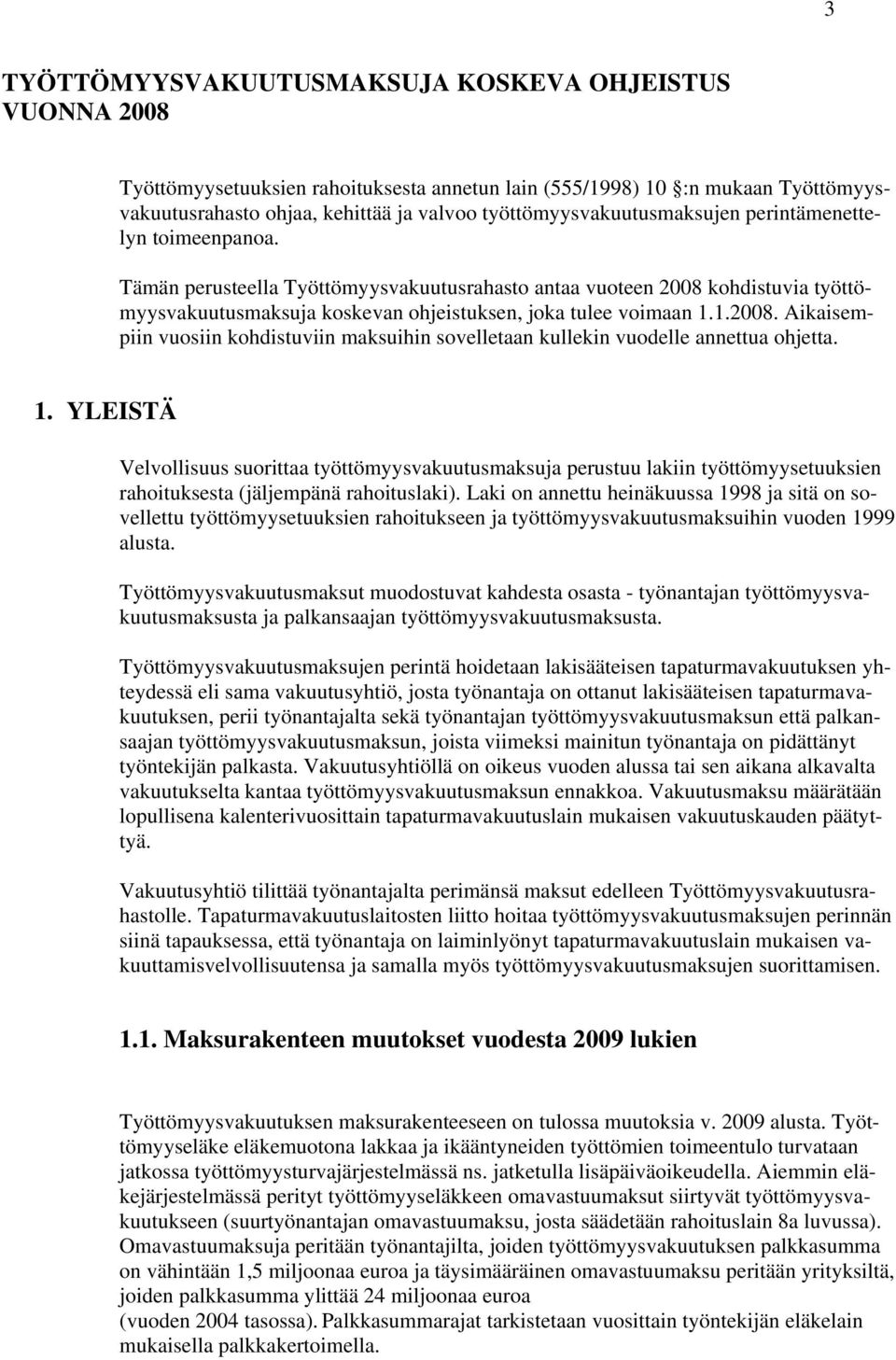 Tämän perusteella Työttömyysvakuutusrahasto antaa vuoteen 2008 kohdistuvia työttömyysvakuutusmaksuja koskevan ohjeistuksen, joka tulee voimaan 1.1.2008. Aikaisempiin vuosiin kohdistuviin maksuihin sovelletaan kullekin vuodelle annettua ohjetta.