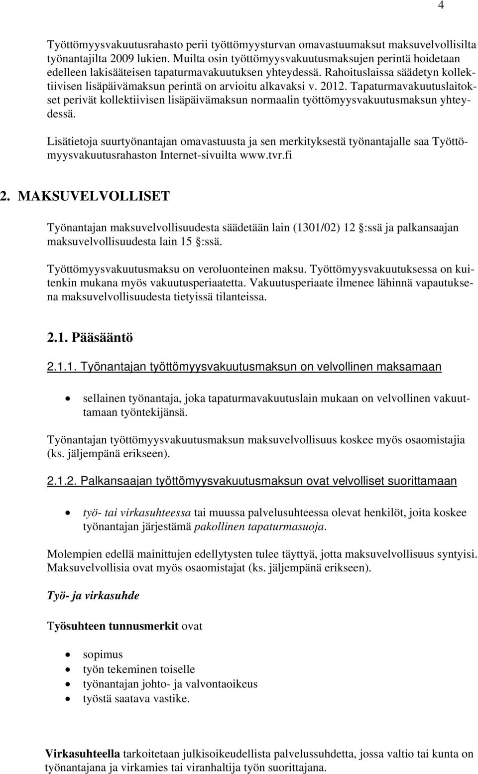 2012. Tapaturmavakuutuslaitokset perivät kollektiivisen lisäpäivämaksun normaalin työttömyysvakuutusmaksun yhteydessä.