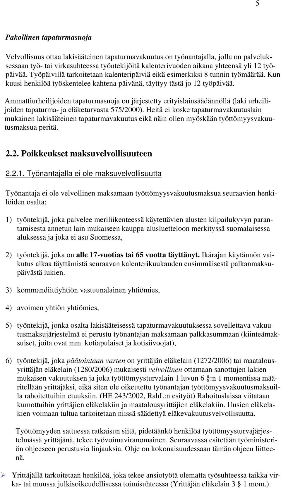 Ammattiurheilijoiden tapaturmasuoja on järjestetty erityislainsäädännöllä (laki urheilijoiden tapaturma- ja eläketurvasta 575/2000).