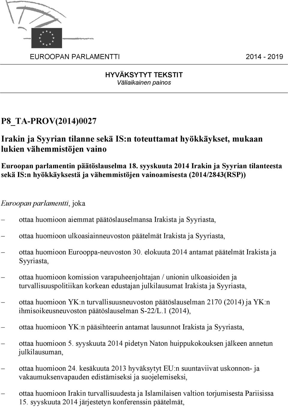 syyskuuta 2014 Irakin ja Syyrian tilanteesta sekä IS:n hyökkäyksestä ja vähemmistöjen vainoamisesta (2014/2843(RSP)) Euroopan parlamentti, joka ottaa huomioon aiemmat päätöslauselmansa Irakista ja