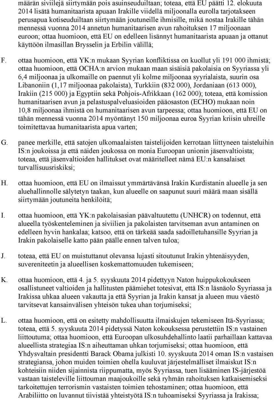 2014 annetun humanitaarisen avun rahoituksen 17 miljoonaan euroon; ottaa huomioon, että EU on edelleen lisännyt humanitaarista apuaan ja ottanut käyttöön ilmasillan Brysselin ja Erbilin välillä; F.