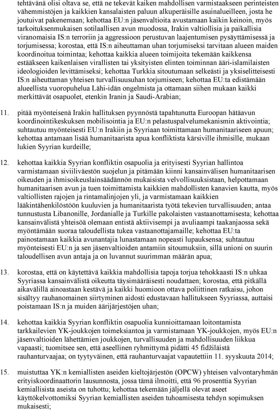 laajentumisen pysäyttämisessä ja torjumisessa; korostaa, että IS:n aiheuttaman uhan torjumiseksi tarvitaan alueen maiden koordinoitua toimintaa; kehottaa kaikkia alueen toimijoita tekemään kaikkensa
