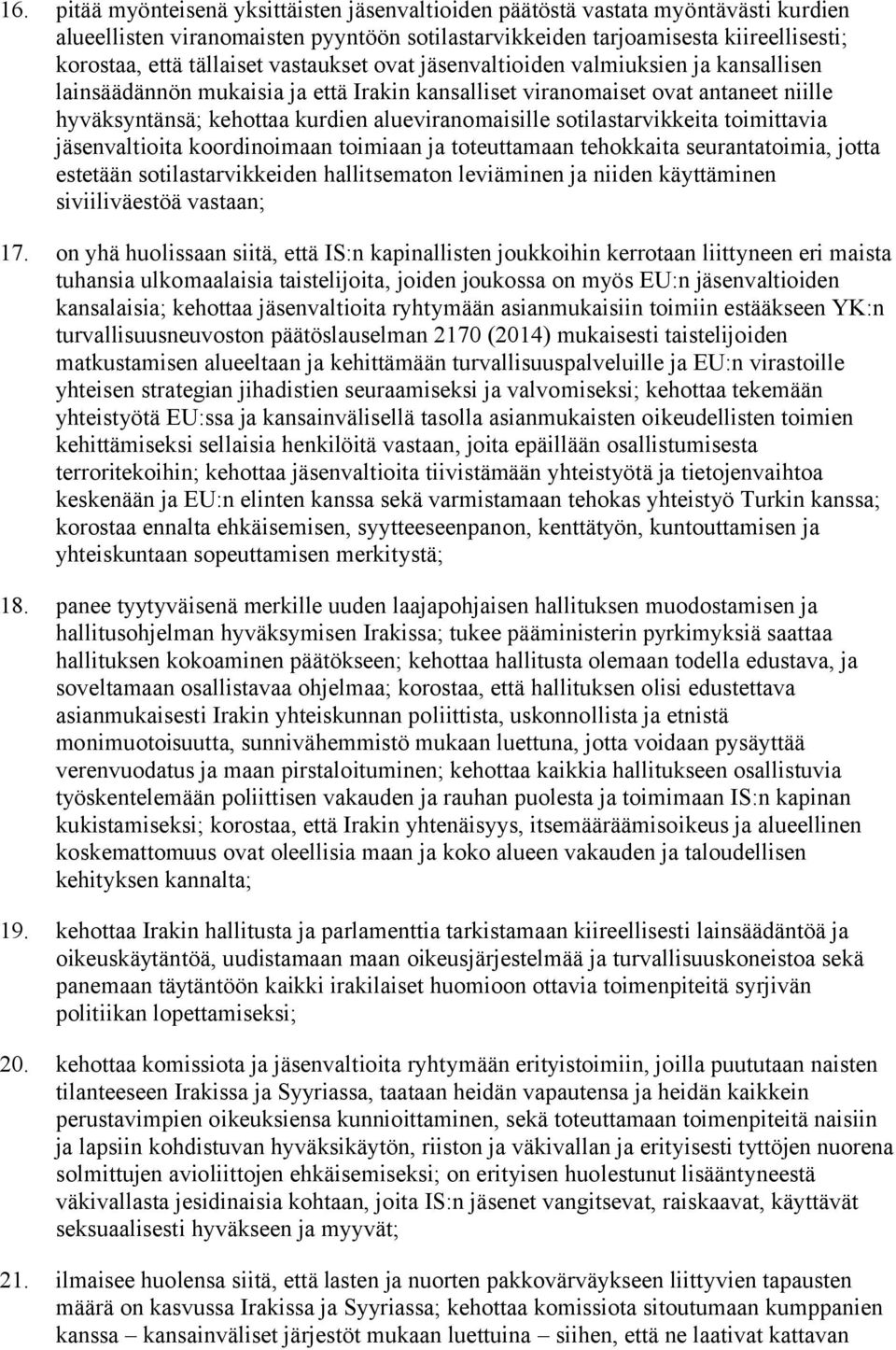 sotilastarvikkeita toimittavia jäsenvaltioita koordinoimaan toimiaan ja toteuttamaan tehokkaita seurantatoimia, jotta estetään sotilastarvikkeiden hallitsematon leviäminen ja niiden käyttäminen