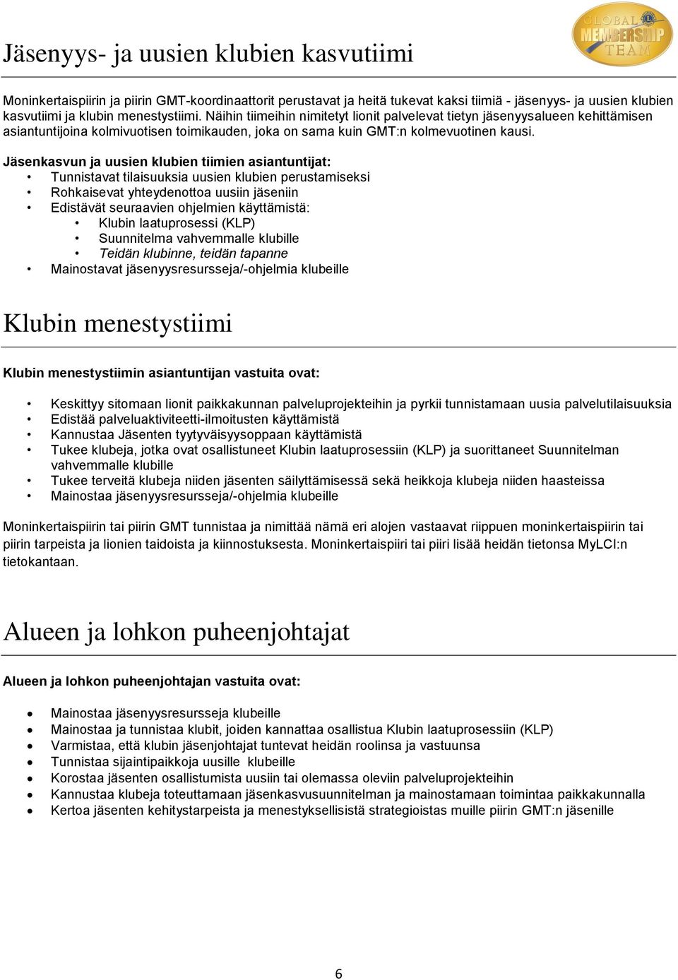 Jäsenkasvun ja uusien klubien tiimien asiantuntijat: Tunnistavat tilaisuuksia uusien klubien perustamiseksi Rohkaisevat yhteydenottoa uusiin jäseniin Edistävät seuraavien ohjelmien käyttämistä: