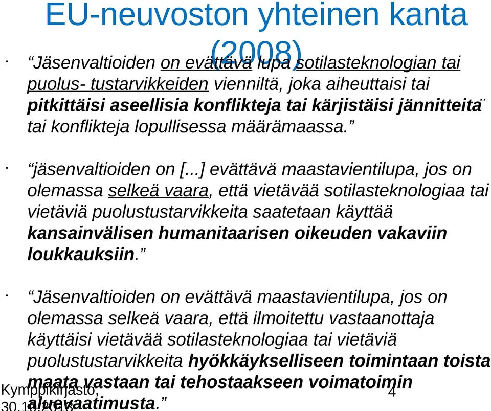 ..] evättävä maastavientilupa, jos on olemassa selkeä vaara, että vietävää sotilasteknologiaa tai vietäviä puolustustarvikkeita saatetaan käyttää kansainva lisen humanitaarisen oikeuden