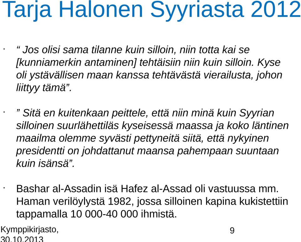 Sitä en kuitenkaan peittele, että niin minä kuin Syyrian silloinen suurlähettiläs kyseisessä maassa ja koko läntinen maailma olemme syvästi pettyneitä