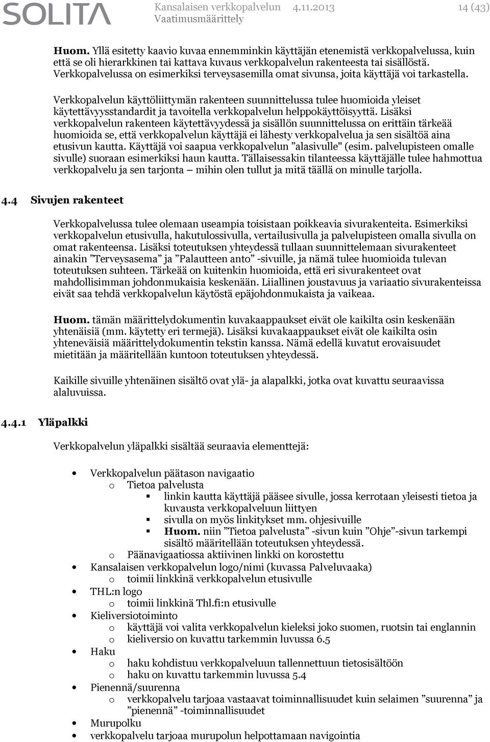 Verkkopalvelun käyttöliittymän rakenteen suunnittelussa tulee huomioida yleiset käytettävyysstandardit ja tavoitella verkkopalvelun helppokäyttöisyyttä.