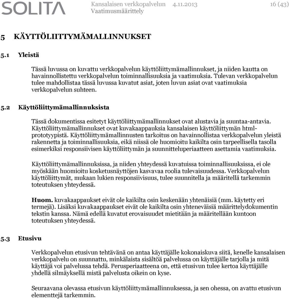 Tulevan verkkopalvelun tulee mahdollistaa tässä luvussa kuvatut asiat, joten luvun asiat ovat vaatimuksia verkkopalvelun suhteen. 5.