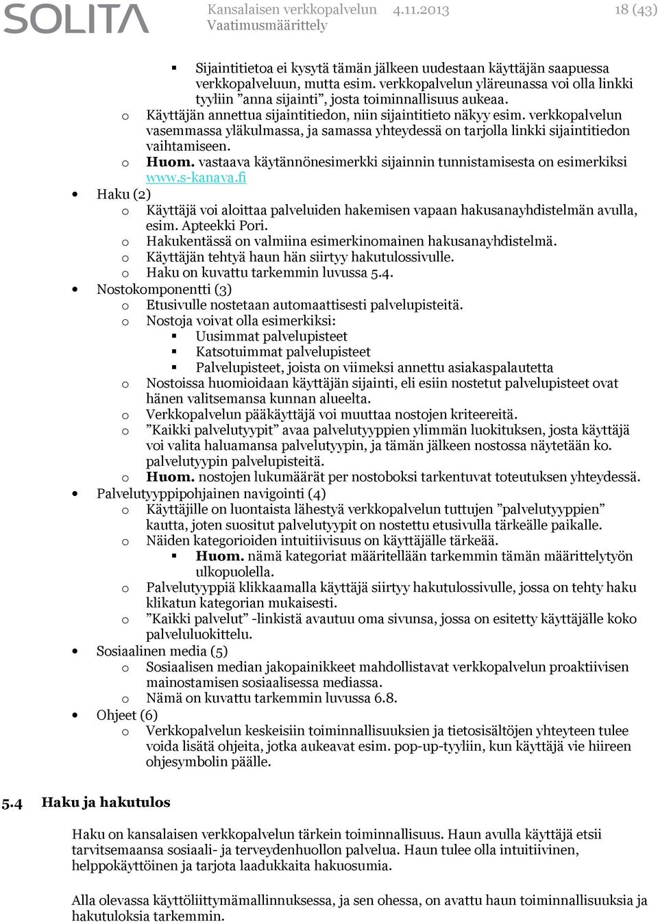 verkkopalvelun vasemmassa yläkulmassa, ja samassa yhteydessä on tarjolla linkki sijaintitiedon vaihtamiseen. o Huom. vastaava käytännönesimerkki sijainnin tunnistamisesta on esimerkiksi www.s-kanava.