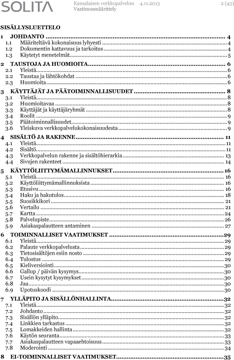 5 Päätoiminnallisuudet... 9 3.6 Yleiskuva verkkopalvelukokonaisuudesta... 9 4 SISÄLTÖ JA RAKENNE... 11 4.1 Yleistä... 11 4.2 Sisältö... 11 4.3 Verkkopalvelun rakenne ja sisältöhierarkia... 13 4.