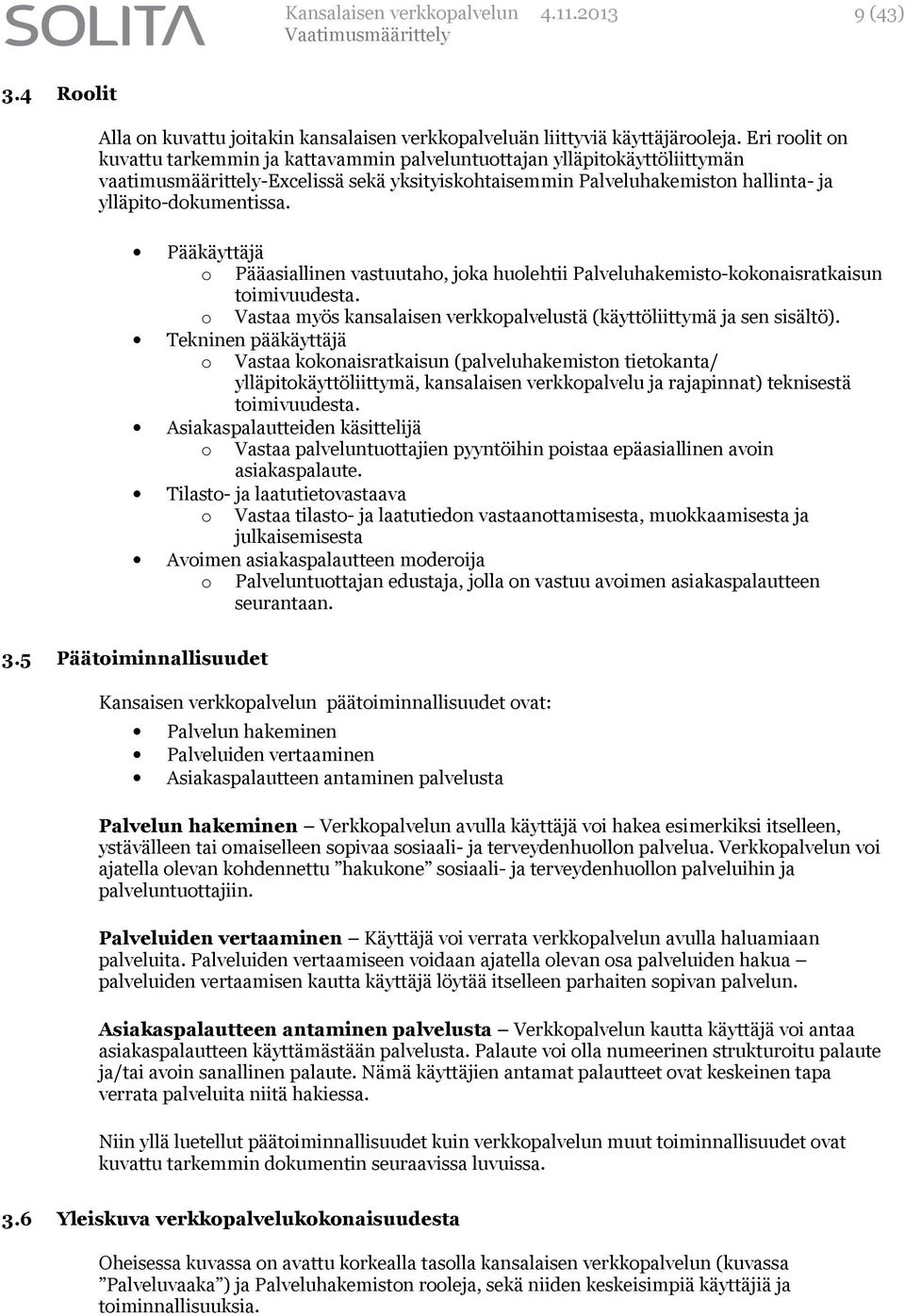 Pääkäyttäjä o Pääasiallinen vastuutaho, joka huolehtii Palveluhakemisto-kokonaisratkaisun toimivuudesta. o Vastaa myös kansalaisen verkkopalvelustä (käyttöliittymä ja sen sisältö).