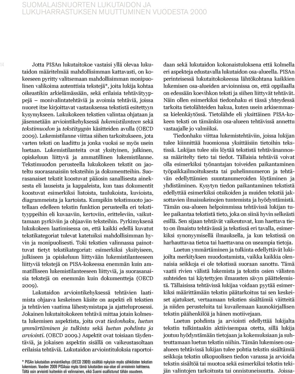 14 Jotta PISAn lukutaitokoe vastaisi yllä olevaa lukutaidon määritelmää mahdollisimman kattavasti, on kokeeseen pyritty valitsemaan mahdollisimman monipuolinen valikoima autenttisia tekstejä*, joita