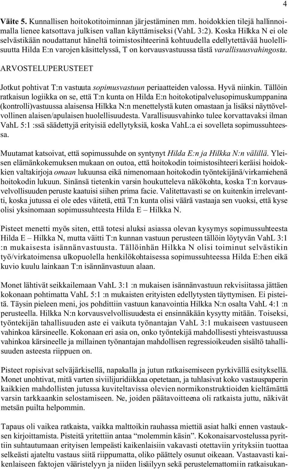 ARVOSTELUPERUSTEET Jotkut pohtivat T:n vastuuta sopimusvastuun periaatteiden valossa. Hyvä niinkin.