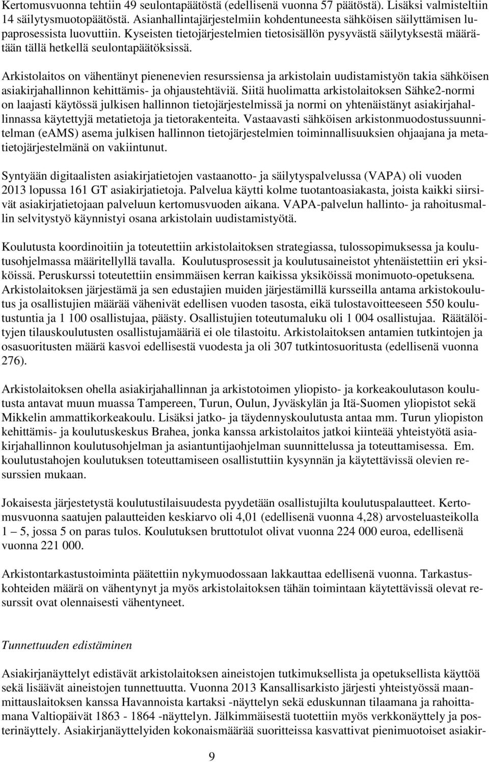 Kyseisten tietojärjestelmien tietosisällön pysyvästä säilytyksestä määrätään tällä hetkellä seulontapäätöksissä.