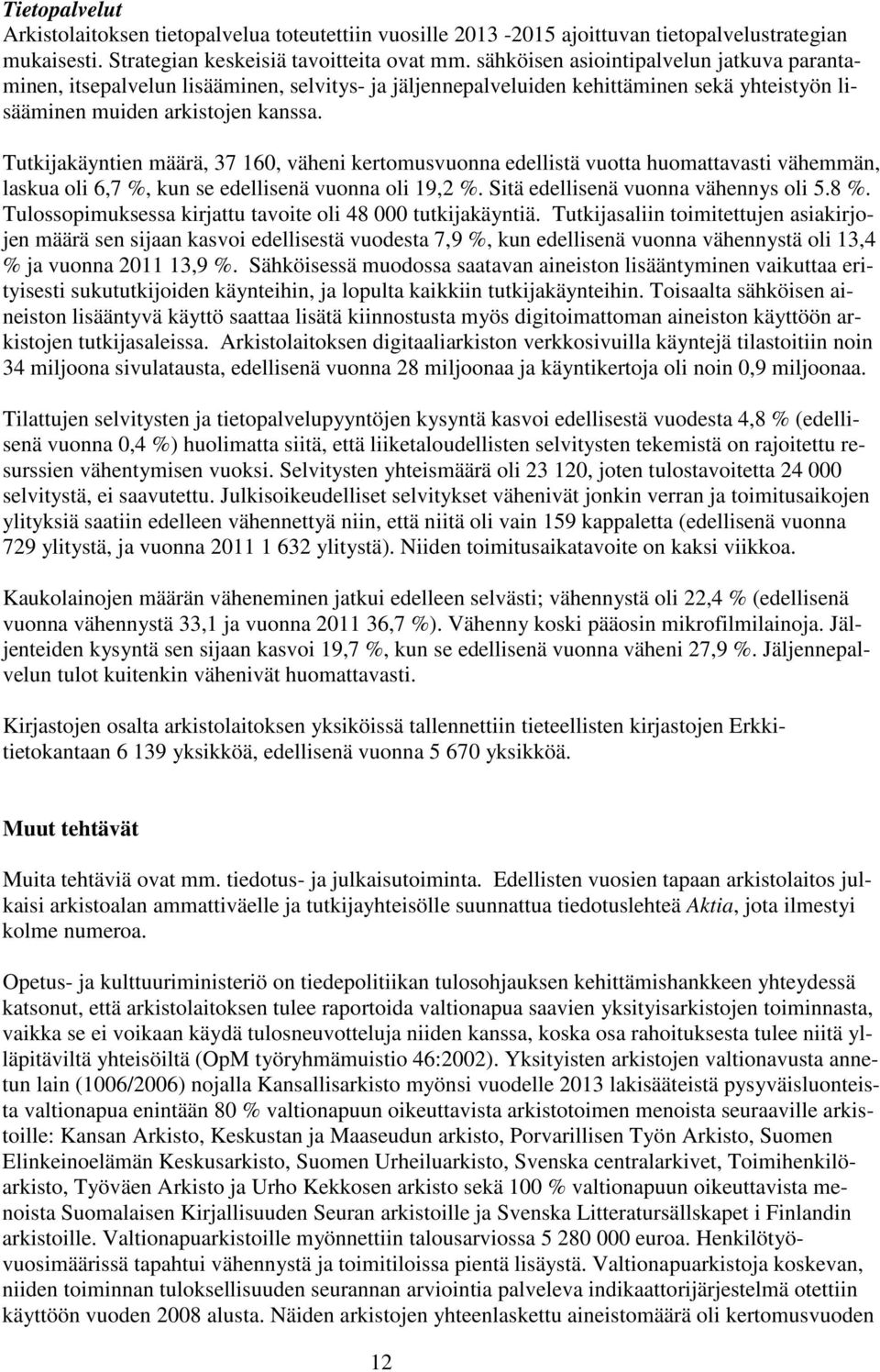 Tutkijakäyntien määrä, 37 160, väheni kertomusvuonna edellistä vuotta huomattavasti vähemmän, laskua oli 6,7 %, kun se edellisenä vuonna oli 19,2 %. Sitä edellisenä vuonna vähennys oli 5.8 %.