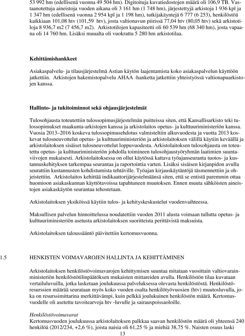 kaikkiaan 101,08 htv (101,59 htv), josta valtionavun piirissä 77,04 htv (80,05 htv) sekä arkistotiloja 8 936,7 m2 (7 456,7 m2).