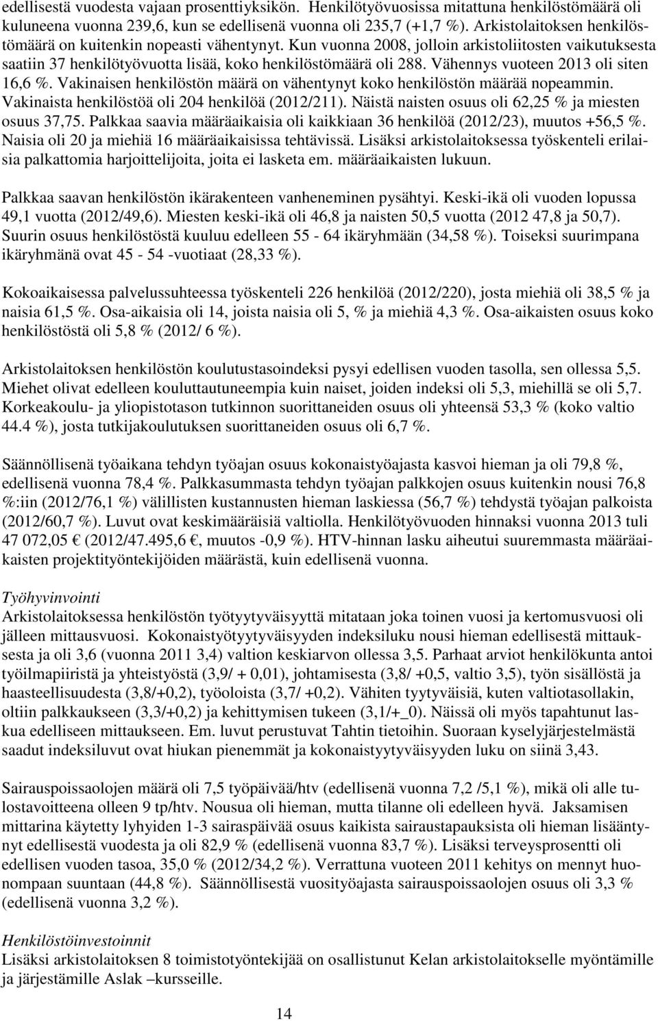 Vähennys vuoteen 2013 oli siten 16,6 %. Vakinaisen henkilöstön määrä on vähentynyt koko henkilöstön määrää nopeammin. Vakinaista henkilöstöä oli 204 henkilöä (2012/211).