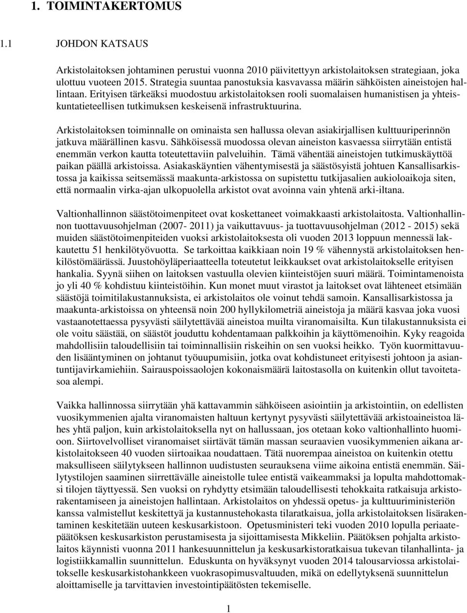 Erityisen tärkeäksi muodostuu arkistolaitoksen rooli suomalaisen humanistisen ja yhteiskuntatieteellisen tutkimuksen keskeisenä infrastruktuurina.