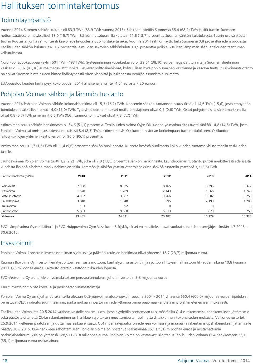 Suurin osa sähköstä tuotiin Ruotsista, jonka sähkönvienti kasvoi edellisvuodesta puolitoistakertaiseksi. Vuonna 2014 sähkönkäyttö laski Suomessa 0,8 prosenttia edellisvuodesta.