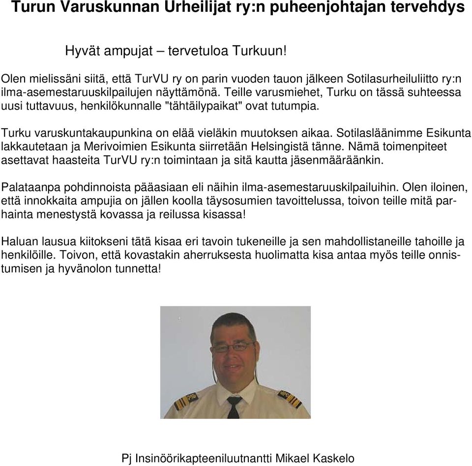 Teille varusmiehet, Turku on tässä suhteessa uusi tuttavuus, henkilökunnalle "tähtäilypaikat" ovat tutumpia. Turku varuskuntakaupunkina on elää vieläkin muutoksen aikaa.