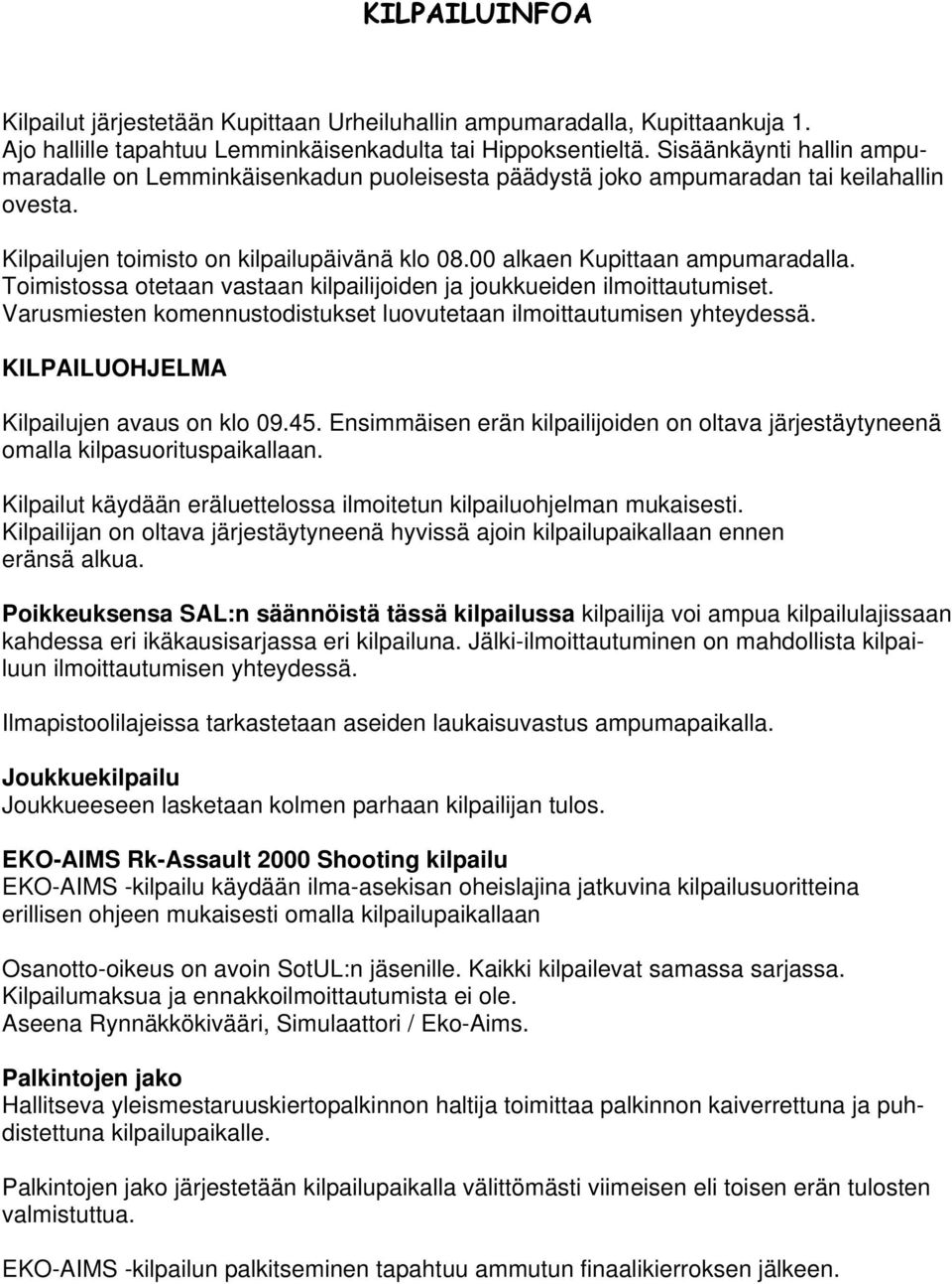 Toimistossa otetaan vastaan kilpailijoiden ja joukkueiden ilmoittautumiset. Varusmiesten komennustodistukset luovutetaan ilmoittautumisen yhteydessä. KILPAILUOHJELMA Kilpailujen avaus on klo 09.45.