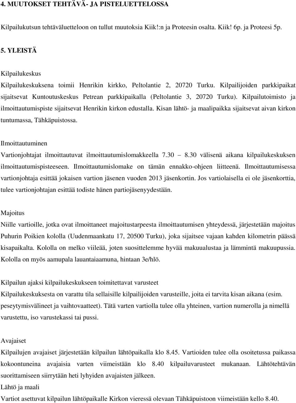 Kilpailijoiden parkkipaikat sijaitsevat Kuntoutuskeskus Petrean parkkipaikalla (Peltolantie 3, 20720 Turku). Kilpailutoimisto ja ilmoittautumispiste sijaitsevat Henrikin kirkon edustalla.