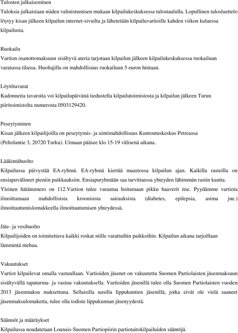 Ruokailu Vartion osanottomaksuun sisältyvä ateria tarjotaan kilpailun jälkeen kilpailukeskuksessa ruokailuun varatussa tilassa. Huoltajilla on mahdollisuus ruokailuun 5 euron hintaan.