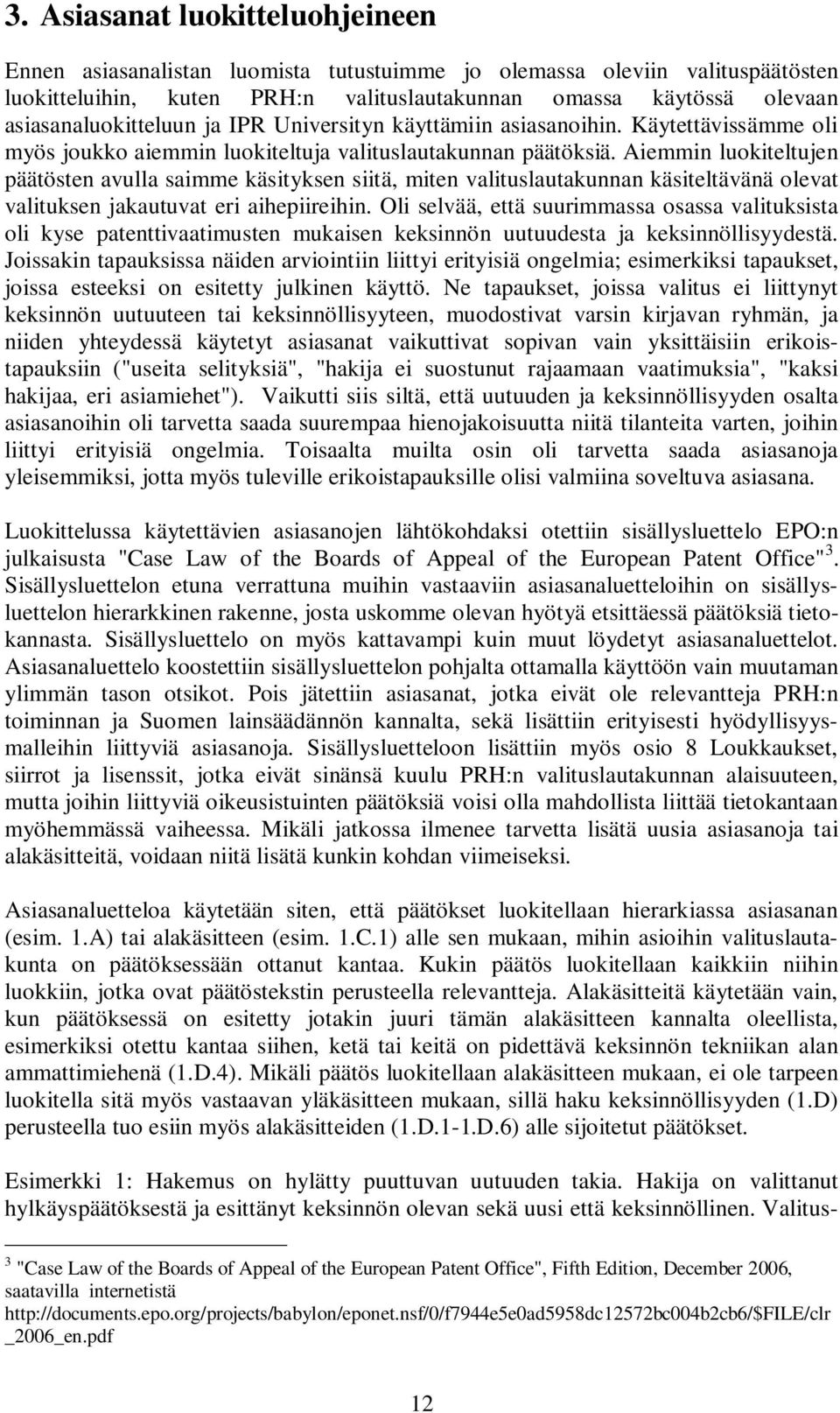 Aiemmin luokiteltujen päätösten avulla saimme käsityksen siitä, miten valituslautakunnan käsiteltävänä olevat valituksen jakautuvat eri aihepiireihin.