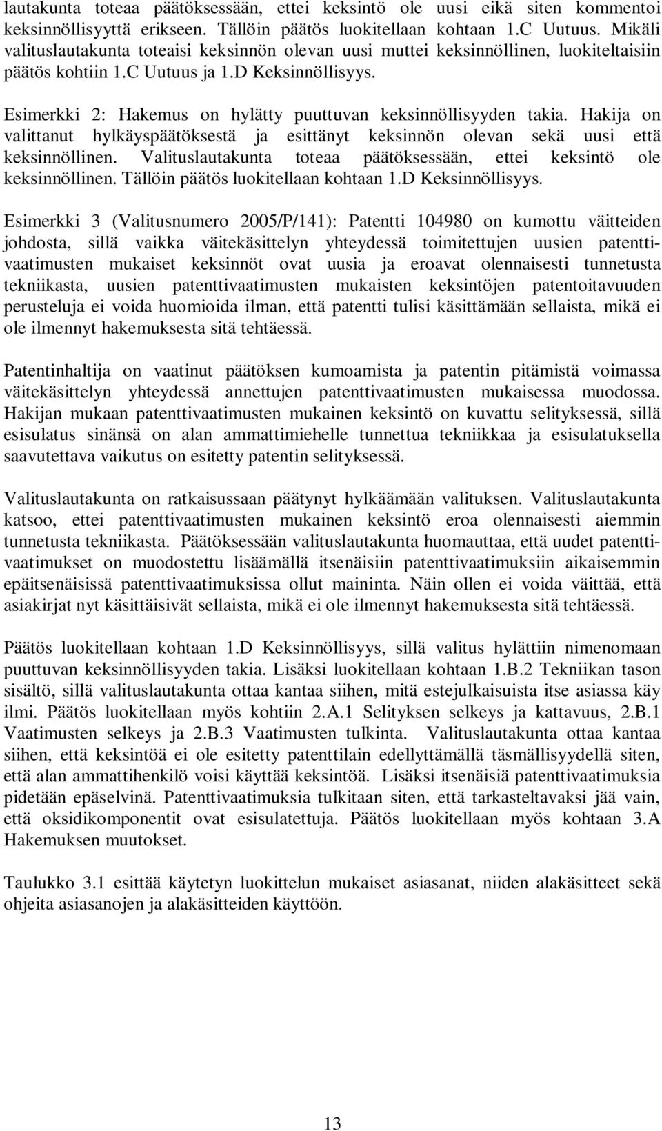 Esimerkki 2: Hakemus on hylätty puuttuvan keksinnöllisyyden takia. Hakija on valittanut hylkäyspäätöksestä ja esittänyt keksinnön olevan sekä uusi että keksinnöllinen.