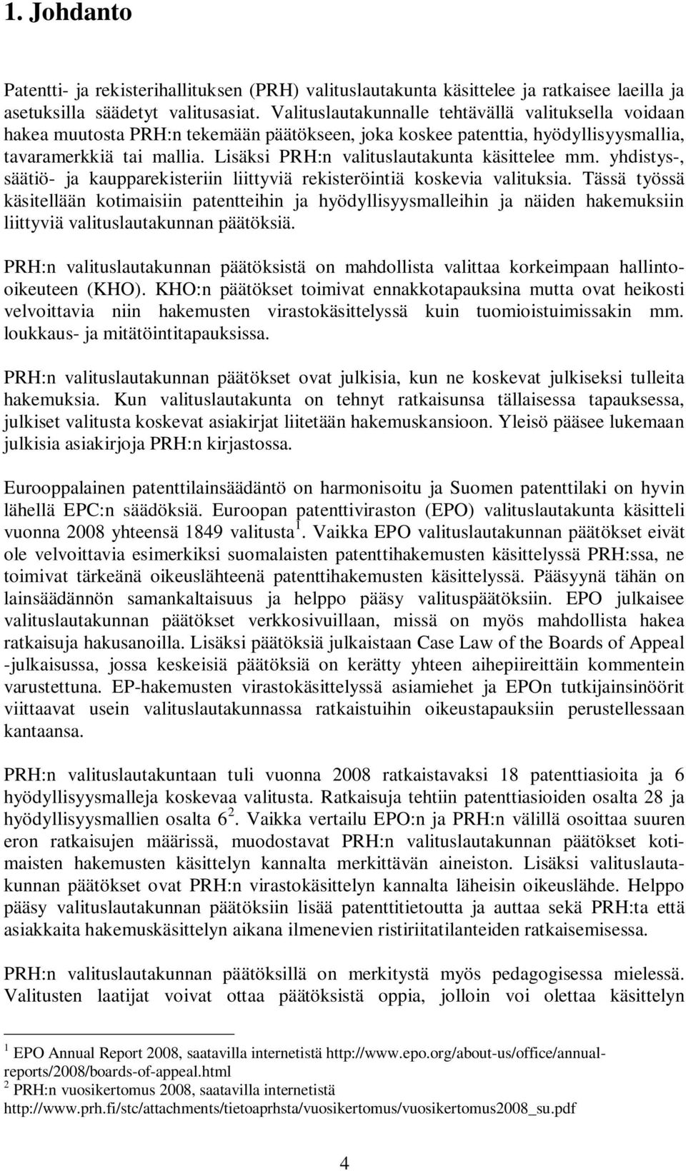 Lisäksi PRH:n valituslautakunta käsittelee mm. yhdistys-, säätiö- ja kaupparekisteriin liittyviä rekisteröintiä koskevia valituksia.