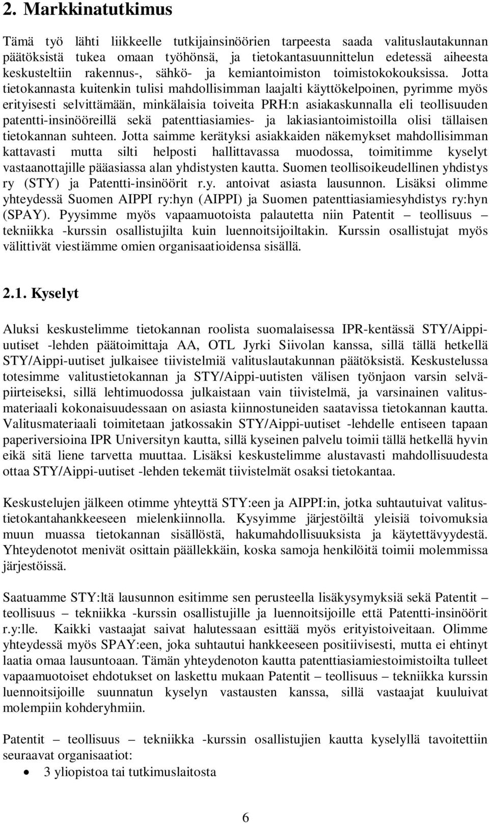 Jotta tietokannasta kuitenkin tulisi mahdollisimman laajalti käyttökelpoinen, pyrimme myös erityisesti selvittämään, minkälaisia toiveita PRH:n asiakaskunnalla eli teollisuuden patentti-insinööreillä