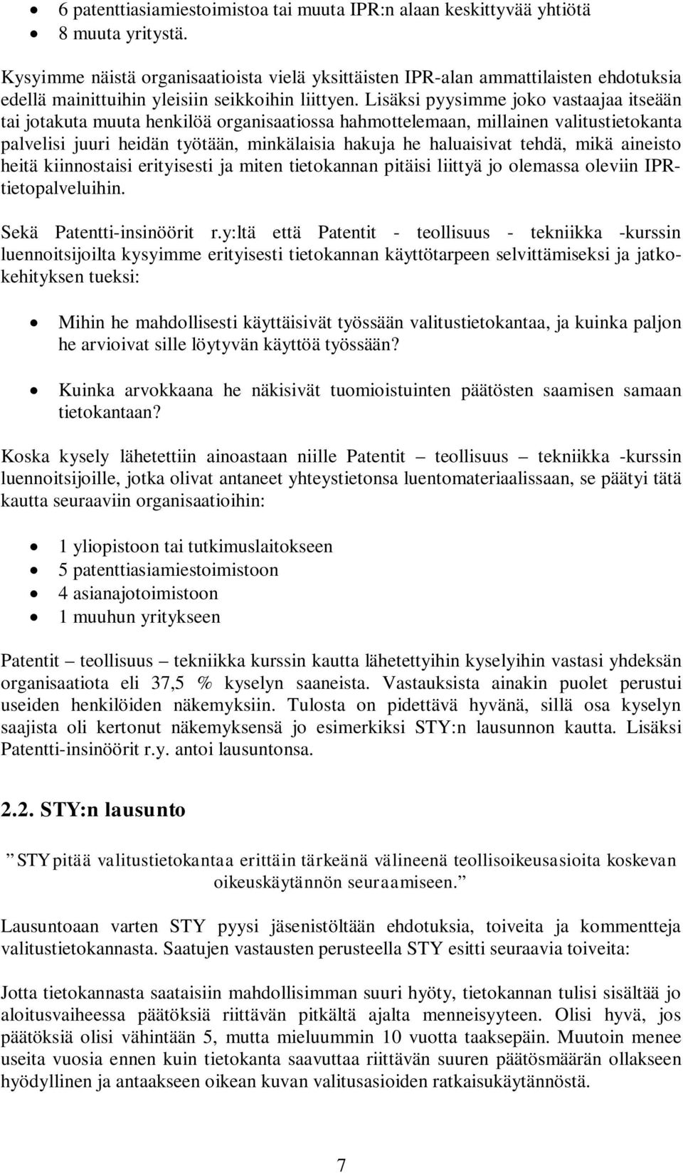 Lisäksi pyysimme joko vastaajaa itseään tai jotakuta muuta henkilöä organisaatiossa hahmottelemaan, millainen valitustietokanta palvelisi juuri heidän työtään, minkälaisia hakuja he haluaisivat