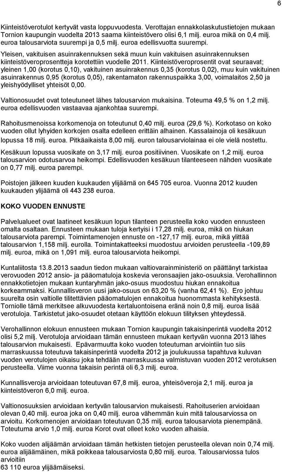 Yleisen, vakituisen asuinrakennuksen sekä muun kuin vakituisen asuinrakennuksen kiinteistöveroprosentteja korotettiin vuodelle 2011.