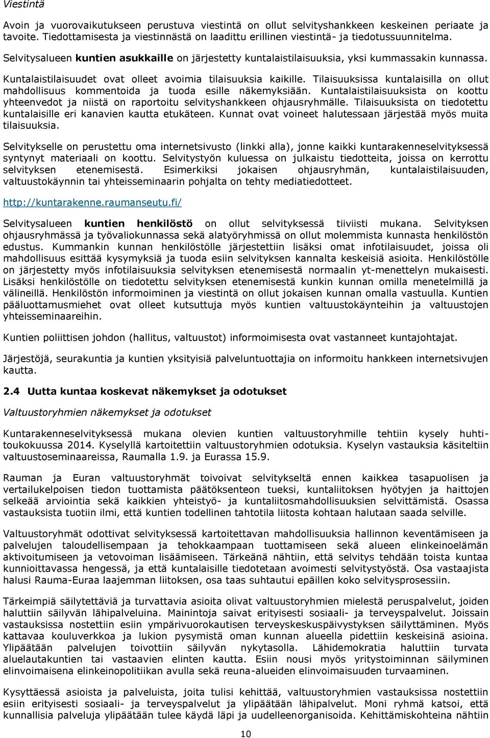 Kuntalaistilaisuudet ovat olleet avoimia tilaisuuksia kaikille. Tilaisuuksissa kuntalaisilla on ollut mahdollisuus kommentoida ja tuoda esille näkemyksiään.