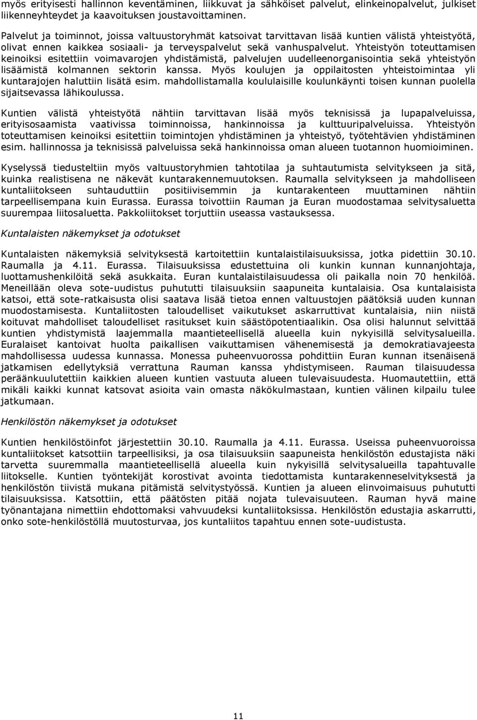 Yhteistyön toteuttamisen keinoiksi esitettiin voimavarojen yhdistämistä, palvelujen uudelleenorganisointia sekä yhteistyön lisäämistä kolmannen sektorin kanssa.