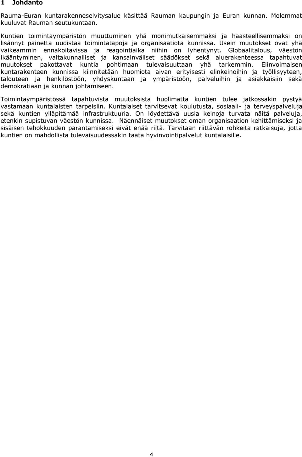 Usein muutokset ovat yhä vaikeammin ennakoitavissa ja reagointiaika niihin on lyhentynyt.