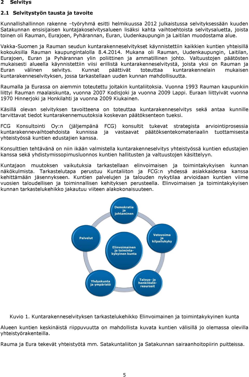 vaihtoehtoista selvitysaluetta, joista toinen oli Rauman, Eurajoen, Pyhärannan, Euran, Uudenkaupungin ja Laitilan muodostama alue.