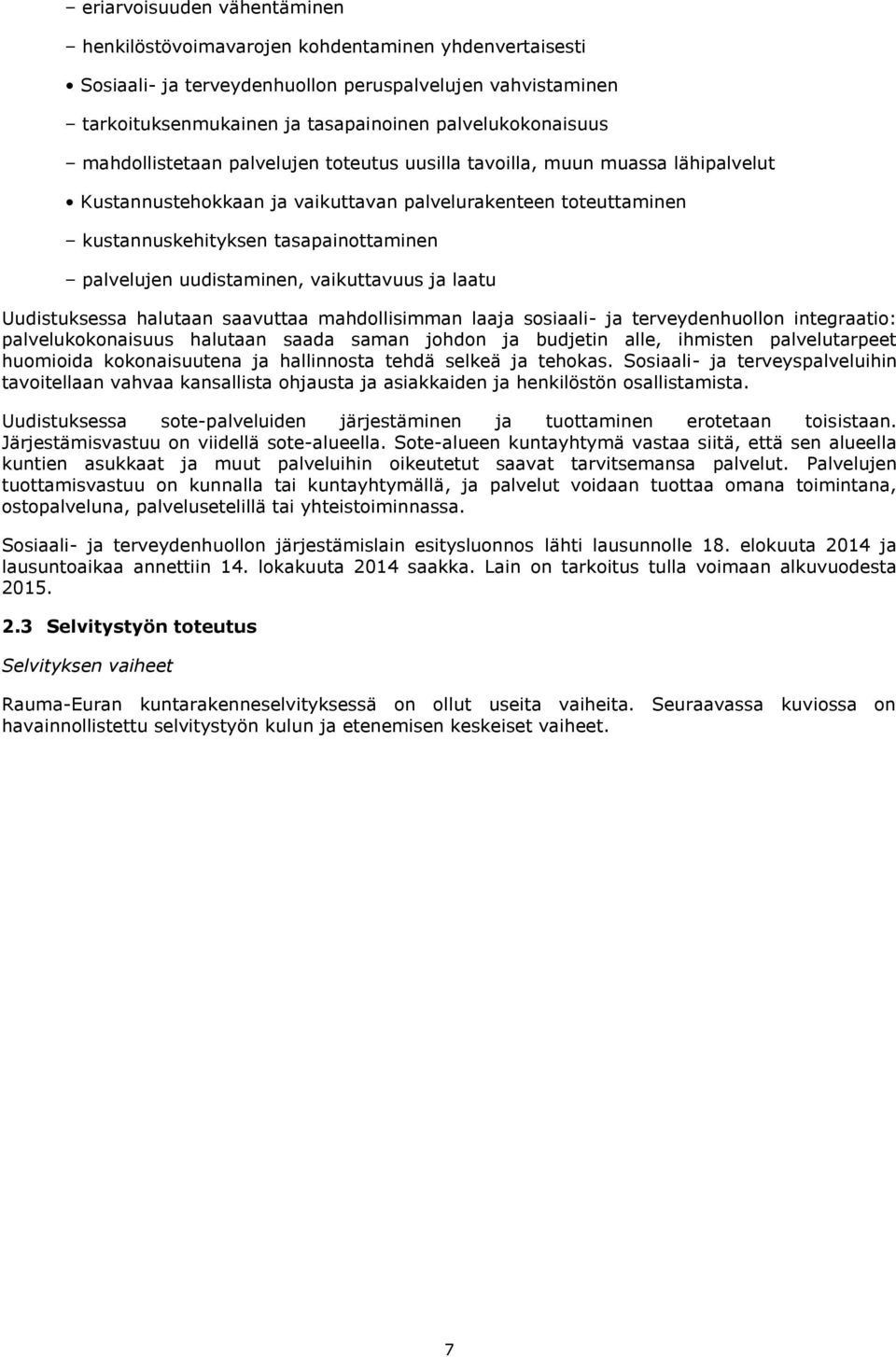 uudistaminen, vaikuttavuus ja laatu Uudistuksessa halutaan saavuttaa mahdollisimman laaja sosiaali- ja terveydenhuollon integraatio: palvelukokonaisuus halutaan saada saman johdon ja budjetin alle,